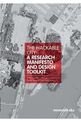 The Hackable City: A Researsch Manifesto and Design Toolkit by Ampatzidou, Cristina