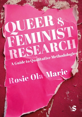 Queer and Feminist Research: A Guide to Qualitative Methodologies by Ola-Marie, Rosie