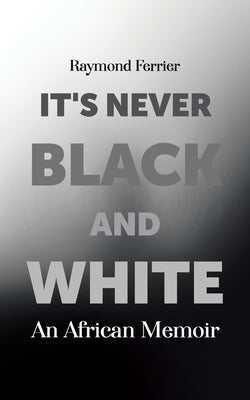 It's Never Black and White: An African Memoir by Ferrier, Raymond