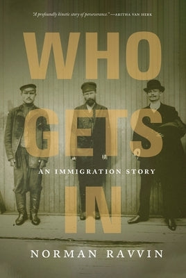 Who Gets in: An Immigration Story by Ravvin, Norman