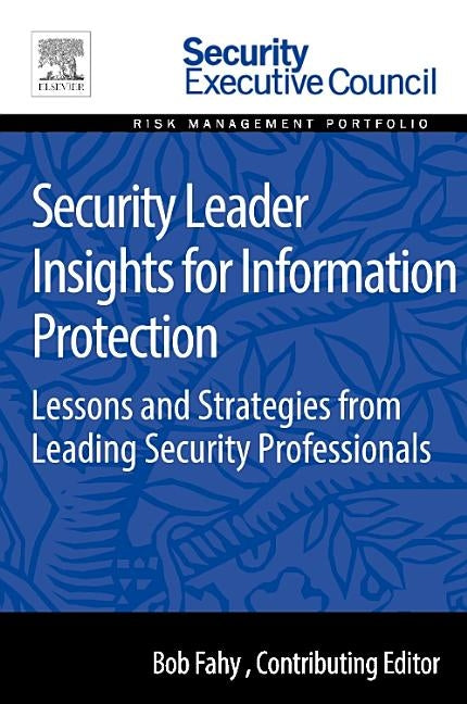 Security Leader Insights for Information Protection: Lessons and Strategies from Leading Security Professionals by Fahy, Bob