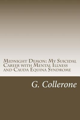Midnight Demon: My Suicidal Career with Mental Illness & Cauda Equina Syndrome by Collerone, G.