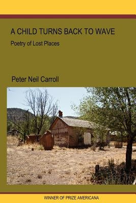A Child Turns Back to Wave: Poetry of Lost Places by Carroll, Peter N.