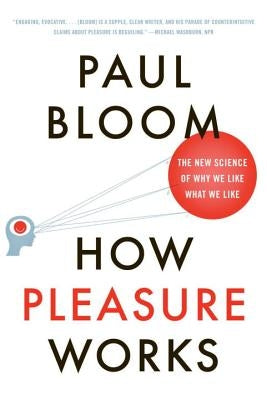 How Pleasure Works: The New Science of Why We Like What We Like by Bloom, Paul