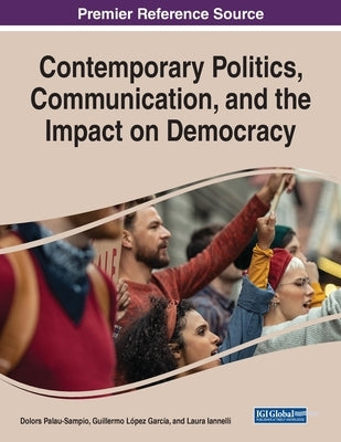 Contemporary Politics, Communication, and the Impact on Democracy by Palau-Sampio, Dolors
