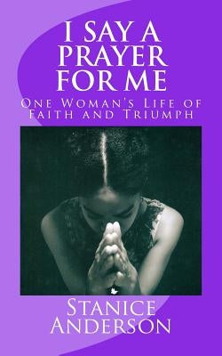 I Say A Prayer For Me: One Woman's Life of Faith and Triumph by Anderson, Stanice