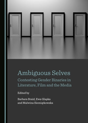 Ambiguous Selves: Contesting Gender Binaries in Literature, Film and the Media by Braid, Barbara