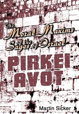 The Moral Maxims of the Sages of Israel: Pirkei Avot by Sicker, Martin