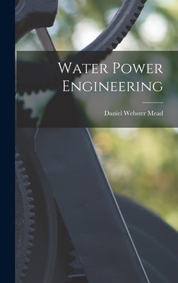 Water Power Engineering by Mead, Daniel Webster