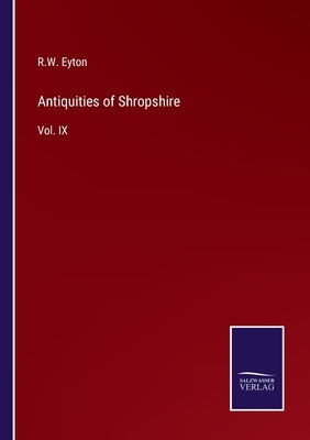Antiquities of Shropshire: Vol. IX by Eyton, R. W.