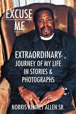 Excuse Me: Extraordinary Journey of my Life by Allen, Norris Kenney, Sr.