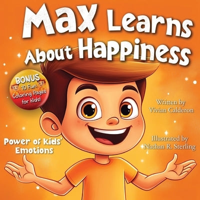 Max Learns About Happiness: A Children's Picture Book About Emotions, Feelings, Positive Thinking, and Managing Big Feelings for Kids Ages 3-7 by Calderon, Vivian