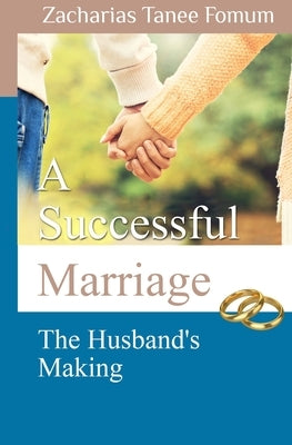 A Successful Marriage: The Husband's Making by Fomum, Zacharias Tanee