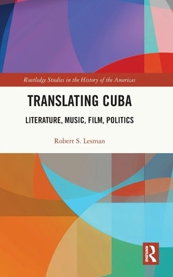 Translating Cuba: Literature, Music, Film, Politics by Lesman, Robert S.
