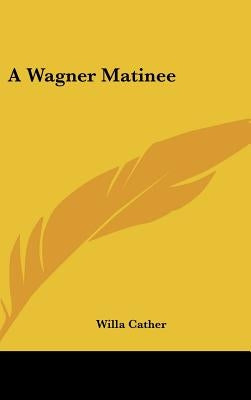 A Wagner Matinee by Cather, Willa