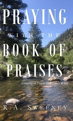 Praying with the Books of Praises: Growing in Prayer with God's Word by Sweeney, R. a.