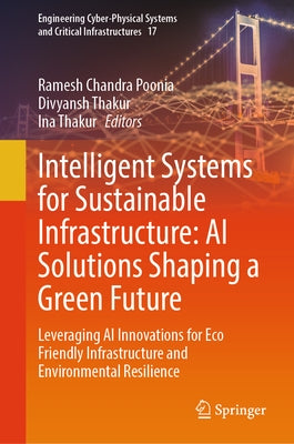 Intelligent Systems for Sustainable Infrastructure: AI Solutions Shaping a Green Future: Leveraging AI Innovations for Eco Friendly Infrastructure and by Poonia, Ramesh Chandra