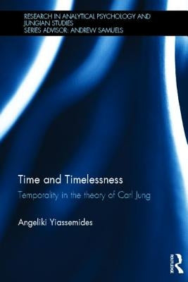 Time and Timelessness: Temporality in the Theory of Carl Jung by Yiassemides, Angeliki
