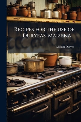 Recipes for the use of Duryeas' Maizena .. by Duryea, William [From Old Catalog]