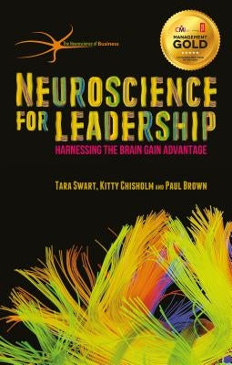 Neuroscience for Leadership: Harnessing the Brain Gain Advantage by Swart, T.