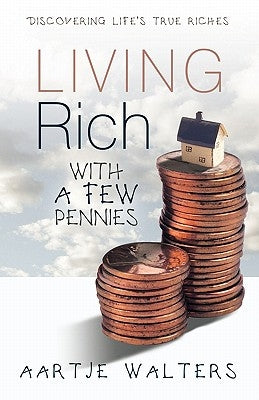 Living Rich with a Few Pennies: Discovering Life's True Riches by Walters, Aartje