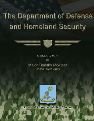 The Department of Defense and Homeland Security by Studies, School Of Advanced Military
