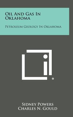 Oil And Gas In Oklahoma: Petroleum Geology In Oklahoma by Powers, Sidney