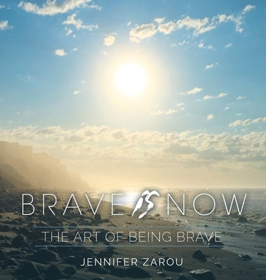 Brave Is Now: The Art of Being Brave by Zarou, Jennifer