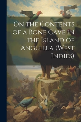 On the Contents of a Bone Cave in the Island of Anguilla (West Indies) by Anonymous