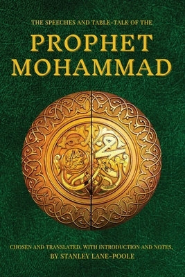 The Speeches and Table-Talk of the Prophet Mohammad: Chosen And Translated, With Introduction And Notes, By Stanley Lane-Poole by Mohammad, Prophet