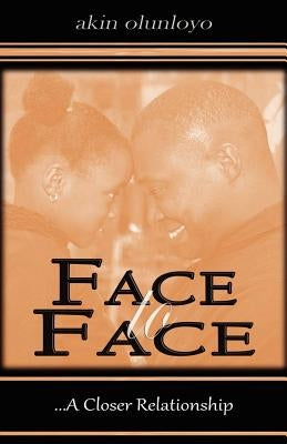 Face to Face: A Closer Relationship by Olunloyo, Akin