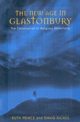 The New Age in Glastonbury: The Construction of Religious Movements by Prince, Ruth