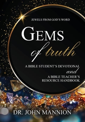 Gems of Truth: A Bible Student's Devotional and a Bible Teacher's Resource Handbook by Mannion, John