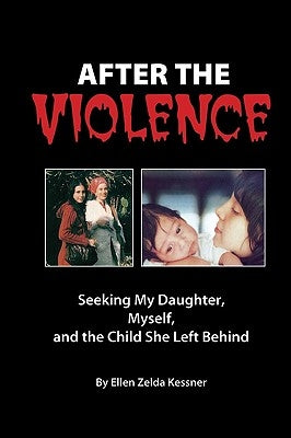 After the Violence: Seeking My Daughter, Myself, and the Child She Left Behind by Kessner, Ellen Zelda