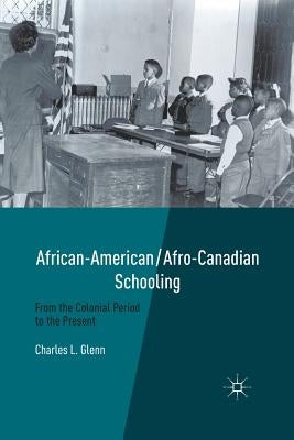 African-American/Afro-Canadian Schooling: From the Colonial Period to the Present by Glenn, C.