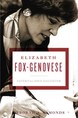 Elizabeth Fox-Genovese: Paternalism's Daughter by Symonds, Deborah A.