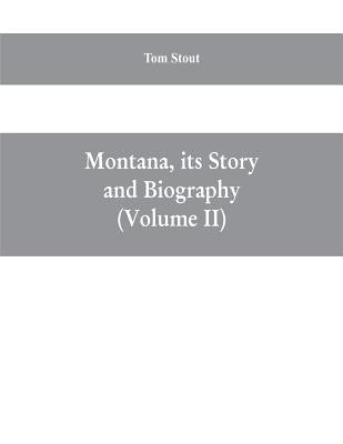 Montana, its story and biography; a history of aboriginal and territorial Montana and three decades of statehood (Volume II) by Stout, Tom