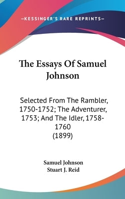 The Essays Of Samuel Johnson: Selected From The Rambler, 1750-1752; The Adventurer, 1753; And The Idler, 1758-1760 (1899) by Johnson, Samuel