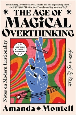 The Age of Magical Overthinking: Notes on Modern Irrationality by Montell, Amanda