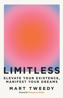Limitless: Elevate Your Existence, Manifest Your Dreams by Tweedy, Mart