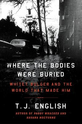 Where the Bodies Were Buried: Whitey Bulger and the World That Made Him by English, T. J.