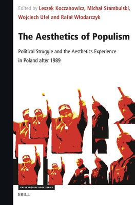 The Aesthetics of Populism: Political Struggle and the Aesthetics Experience in Poland After 1989 by Koczanowicz, Leszek