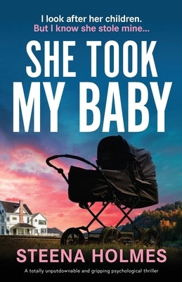 She Took My Baby: A totally unputdownable and gripping psychological thriller by Holmes, Steena
