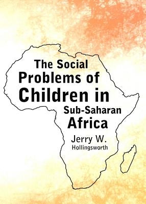 The Social Problems of Children in Sub-Saharan Africa by Hollingsworth, Jerry W.
