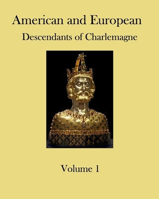 American and European Descendants of Charlemagne - Volume 1: Generations 1 to 31 by Collins, Ronald W.