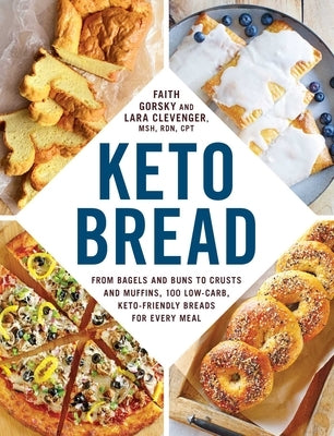 Keto Bread: From Bagels and Buns to Crusts and Muffins, 100 Low-Carb, Keto-Friendly Breads for Every Meal by Gorsky, Faith