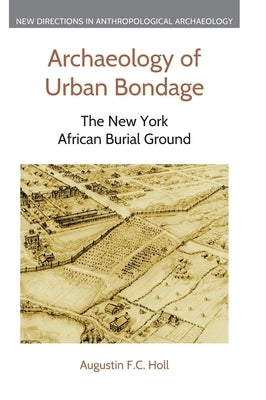 Archaeology of Urban Bondage: The New York African Burial Ground by Holl, Augustin F. C.