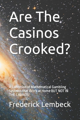Are The Casinos Crooked?: A Collection of Mathematical Gambling Systems that Work at Home BUT NOT IN THE CASINOS! by Lembeck, Frederick
