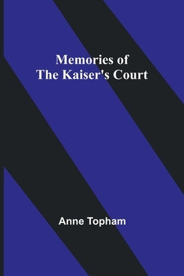 Memories of the Kaiser's Court by Topham, Anne