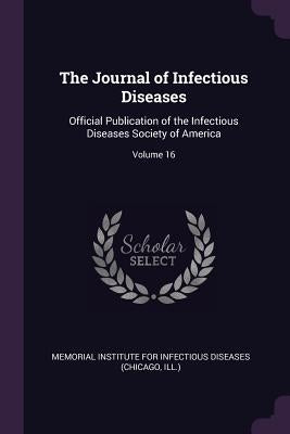 The Journal of Infectious Diseases: Official Publication of the Infectious Diseases Society of America; Volume 16 by Memorial Institute for Infectious Diseas